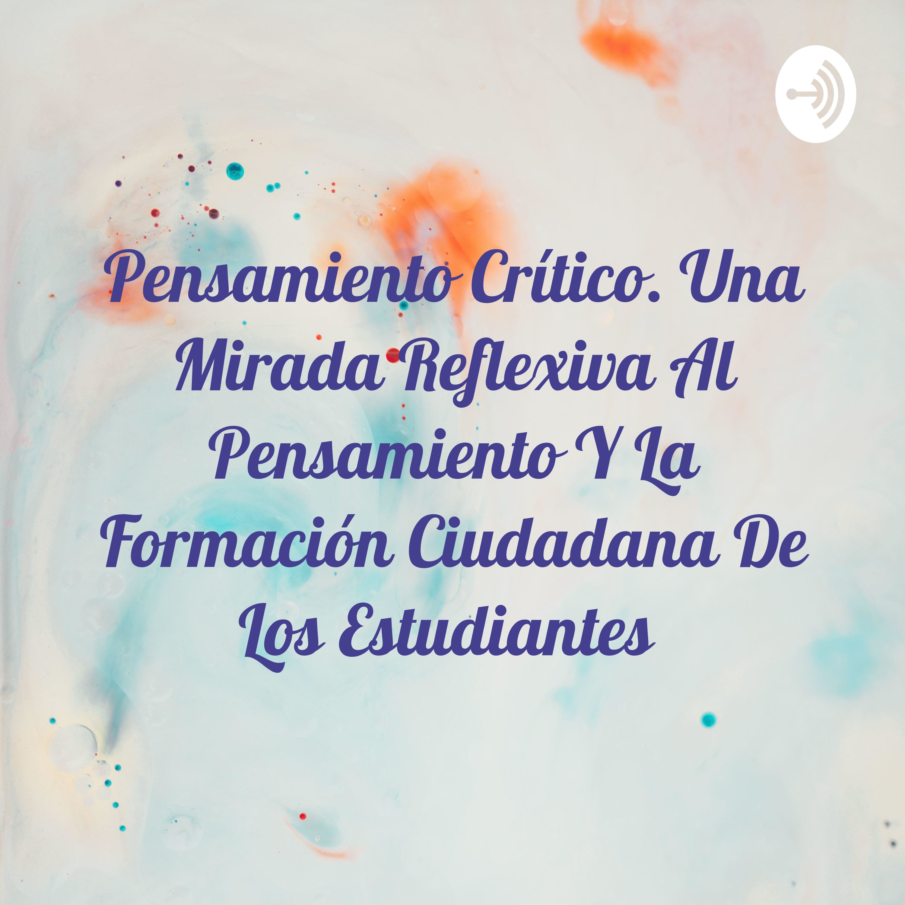 Pensamiento Crítico. Una Mirada Reflexiva Al Pensamiento Y La Formación Ciudadana De Los Estudiantes 