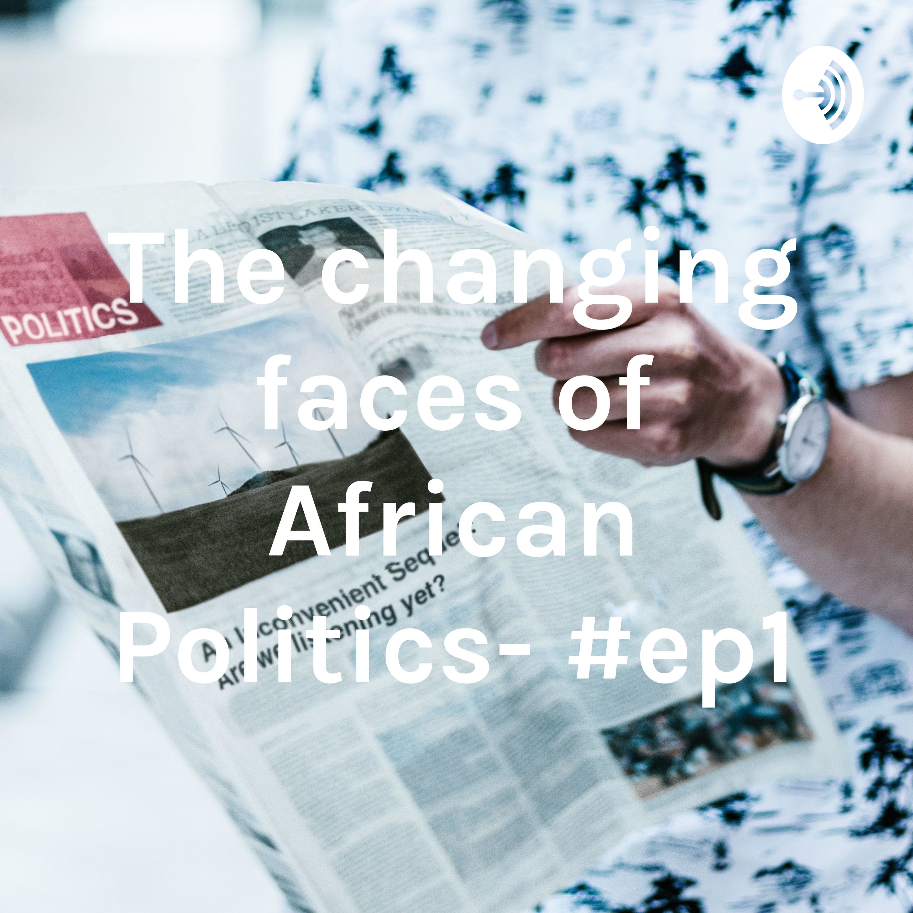 The changing faces of African Politics- #ep1
