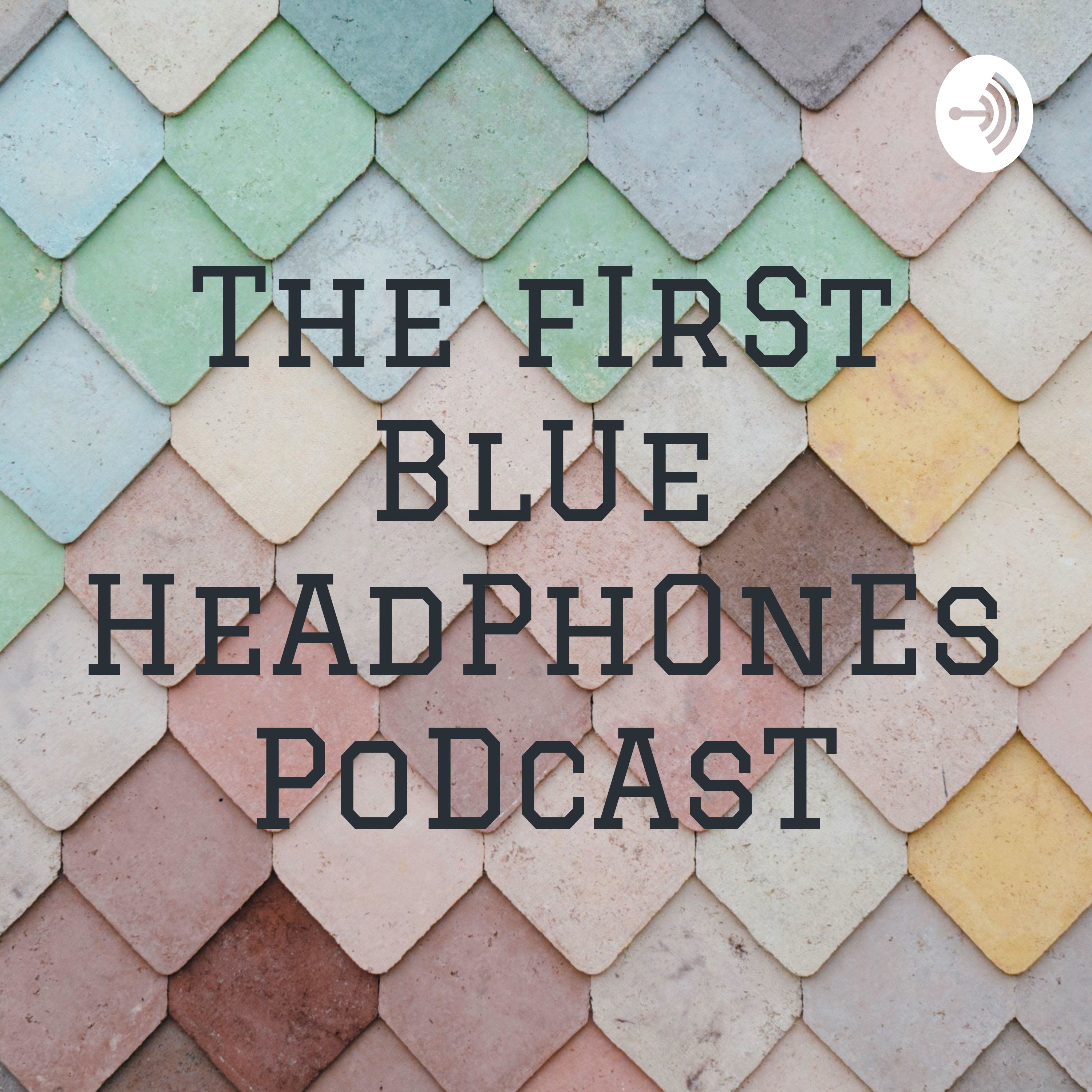  The fIrSt BlUe HeAdPhOnEs PoDcAsT
