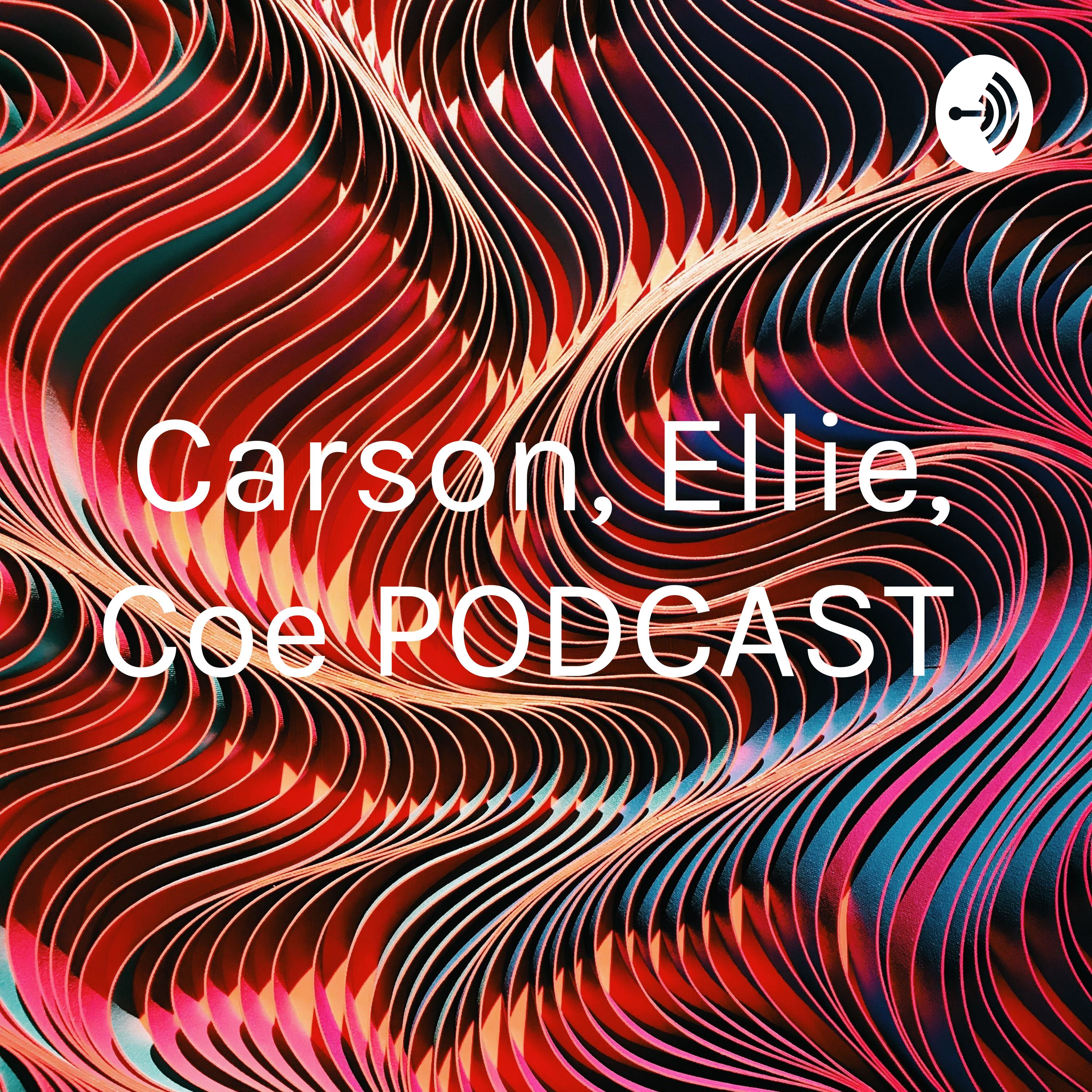 Carson, Ellie, Coe PODCAST 
