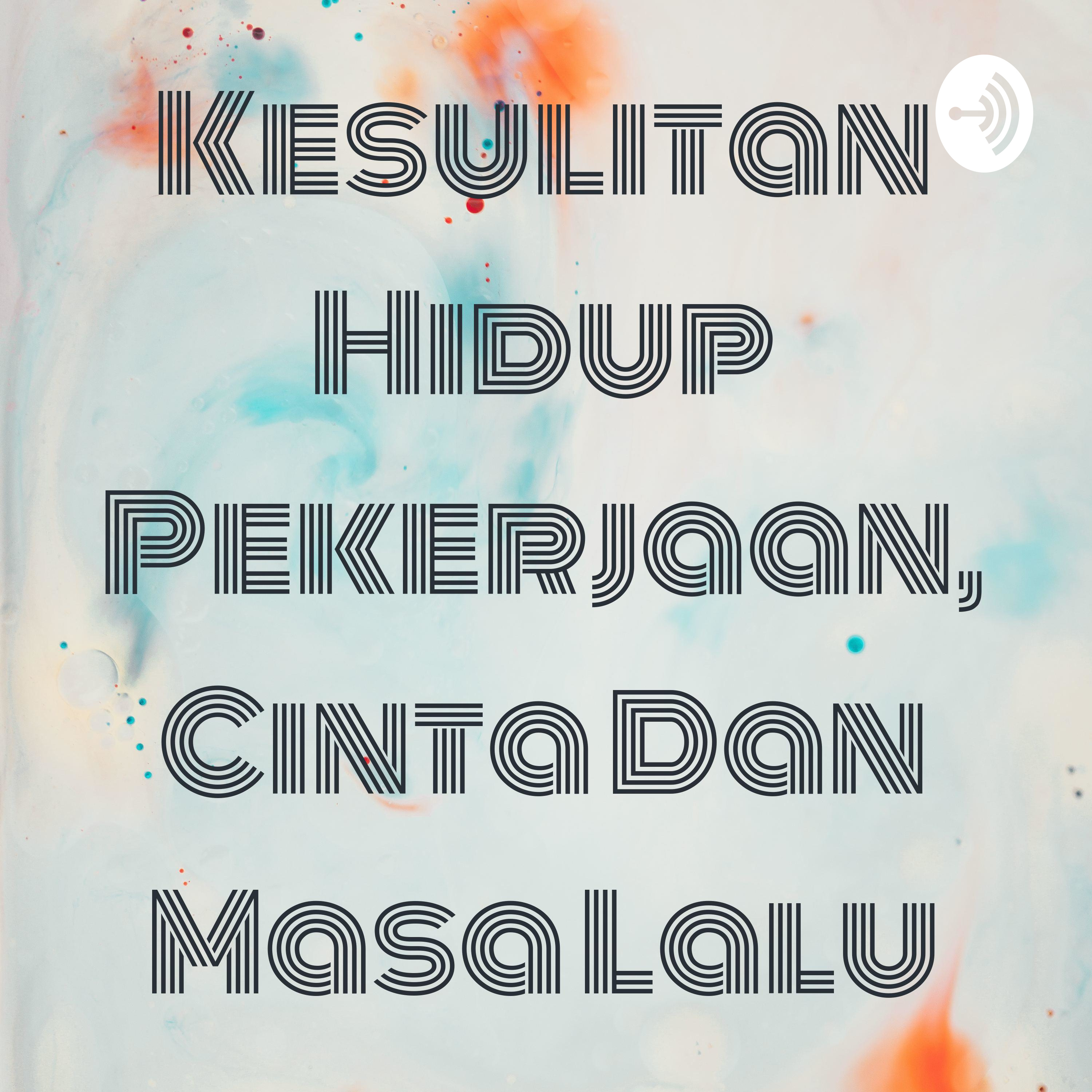 Kesulitan Hidup Pekerjaan, Cinta Dan Masa Lalu