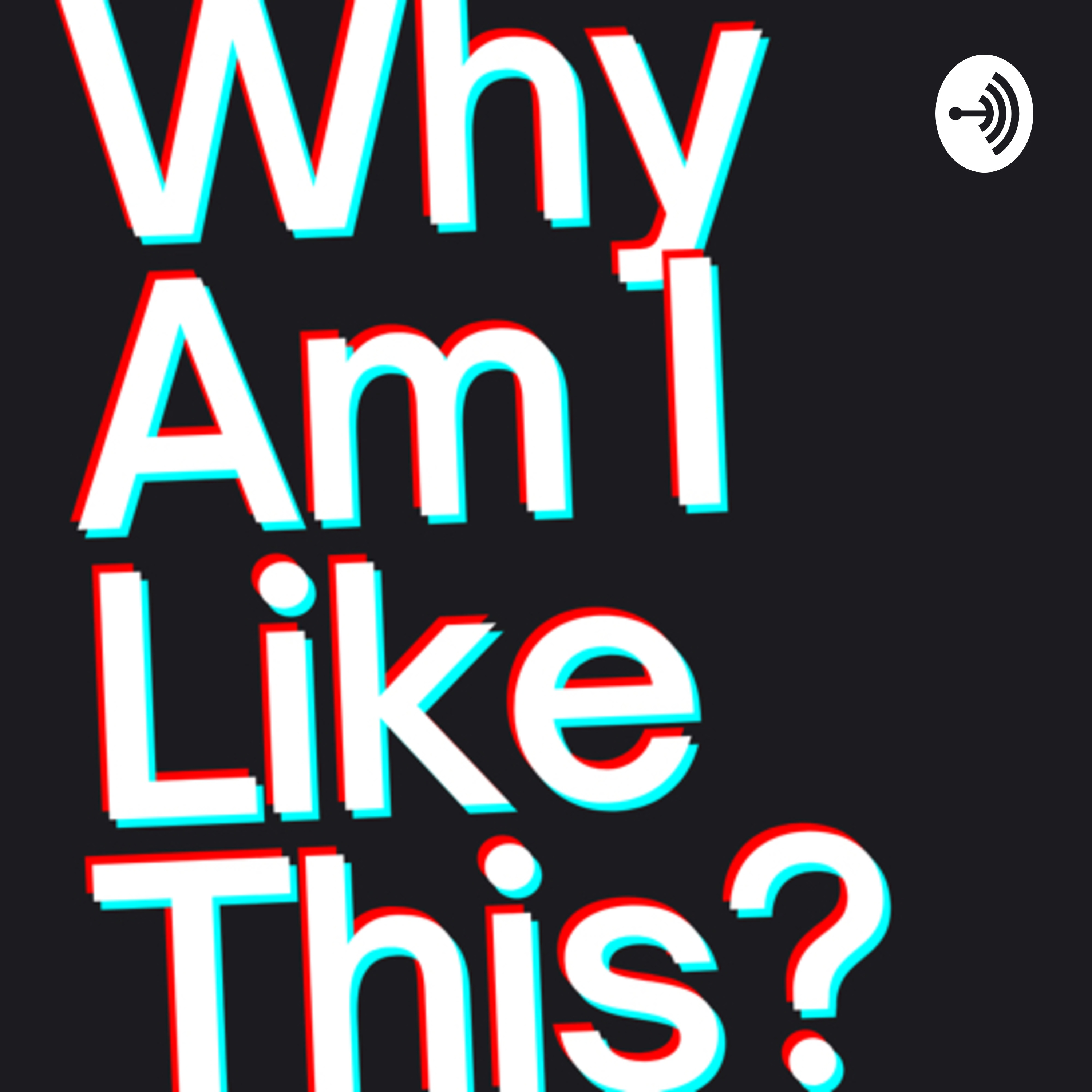 Why Am I Like This? Why Am I Like This?