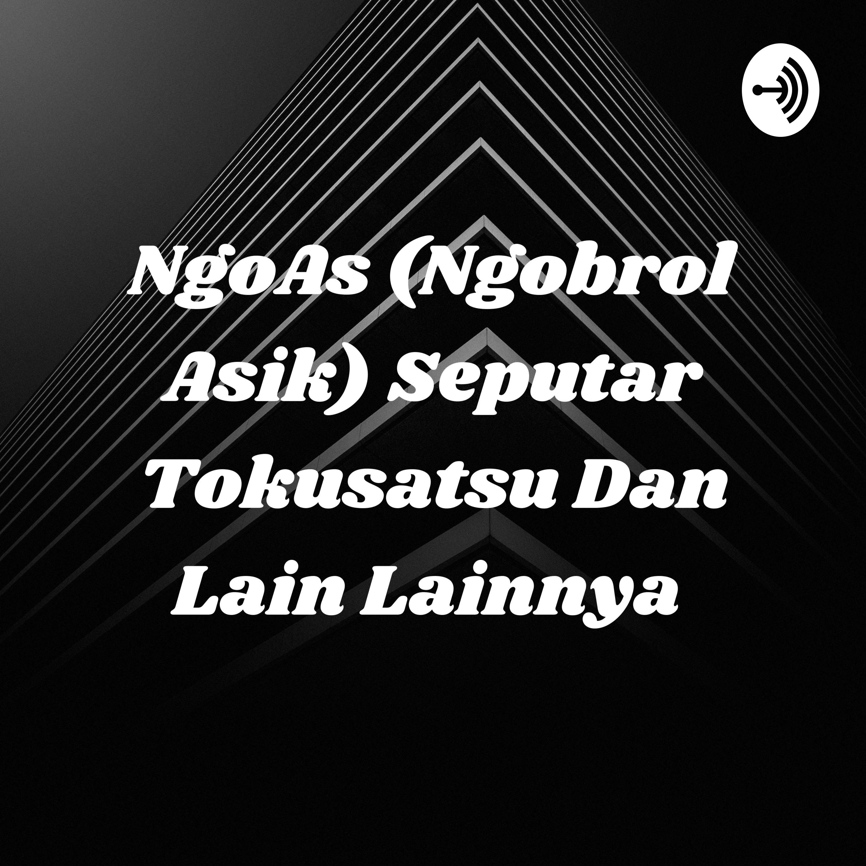 NgoAs (Ngobrol Asik) Seputar Tokusatsu Dan Lain Lainnya 