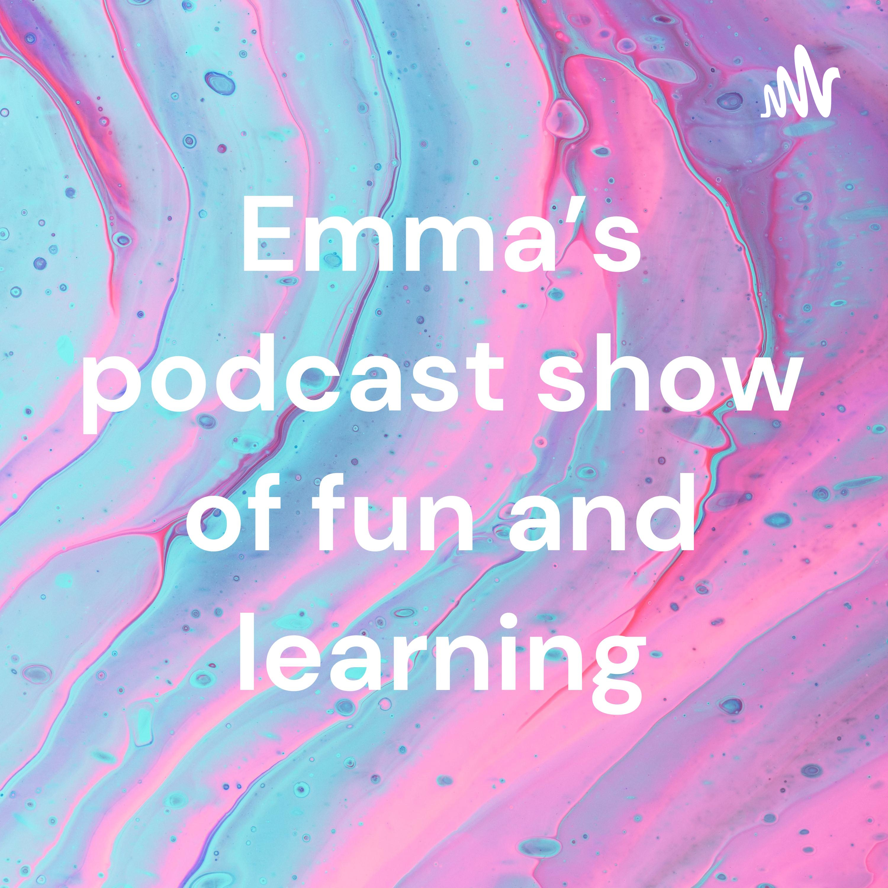 Emma’s podcast show of fun and learning