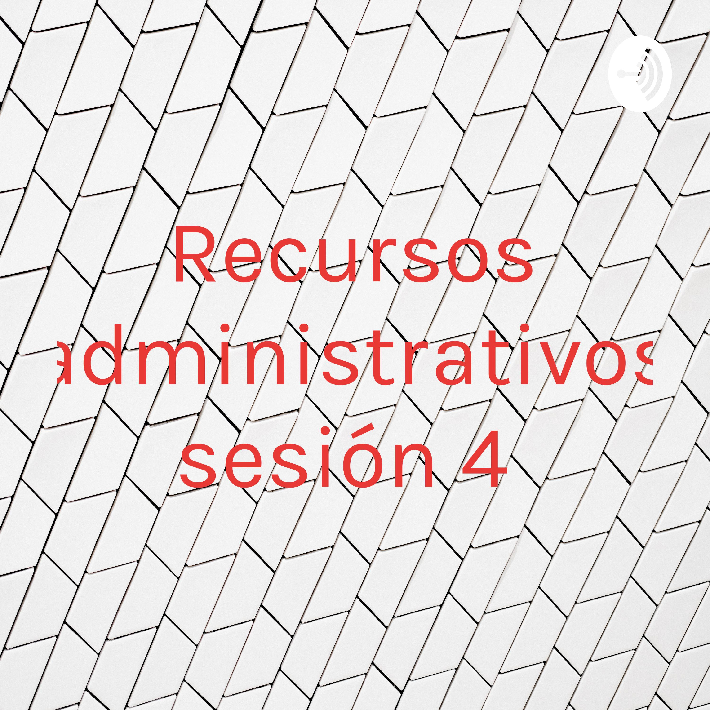 Recursos administrativos sesión 4 podcast artwork