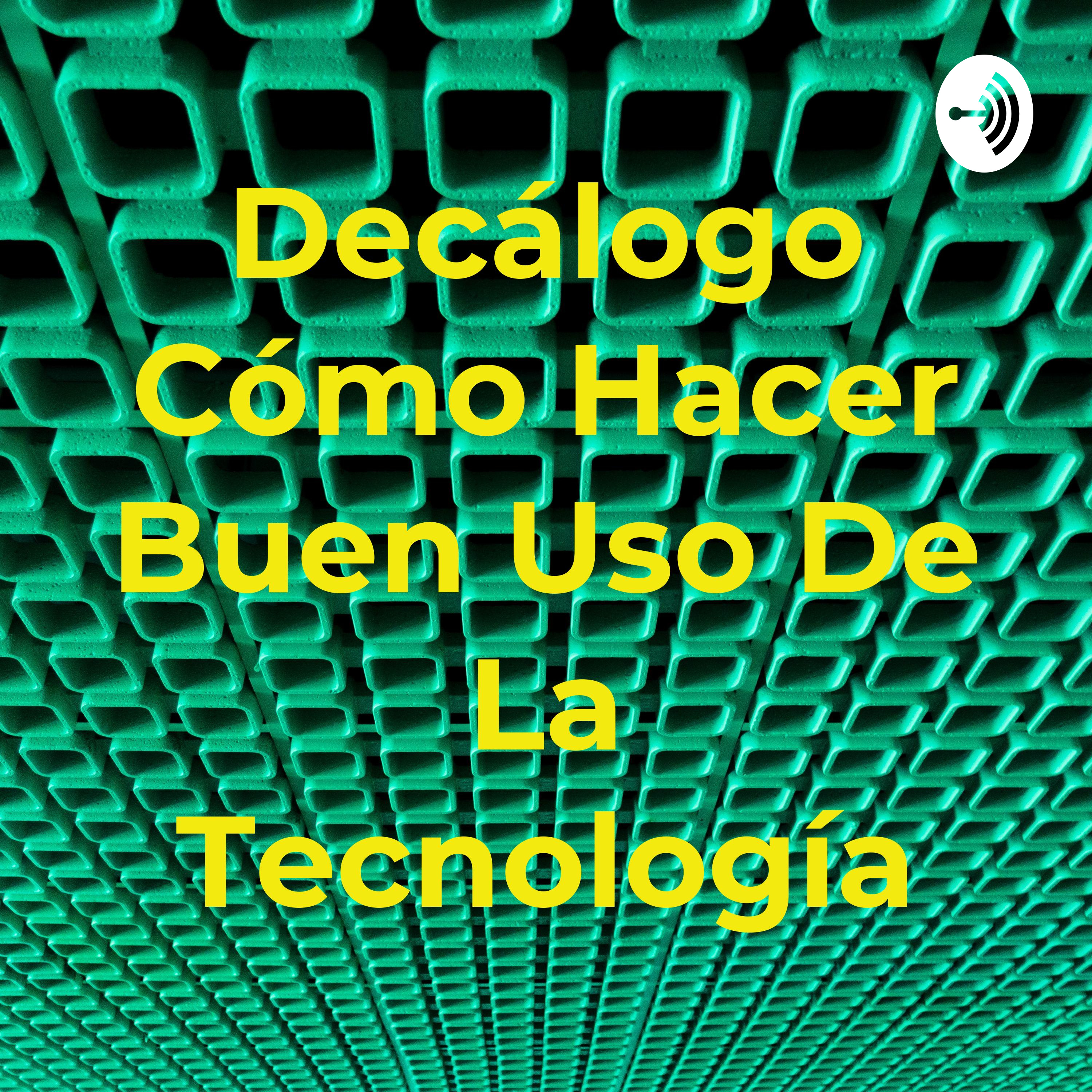 Decálogo Cómo Hacer Buen Uso De La Tecnología