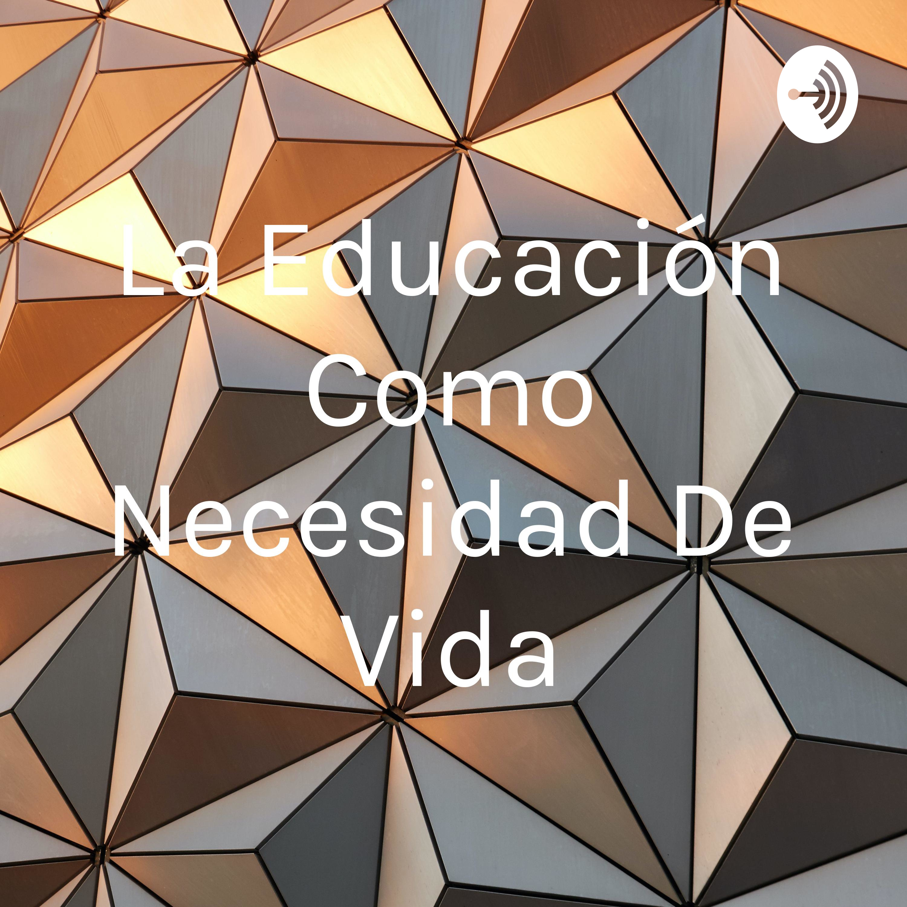 La Educación Como Necesidad De Vida