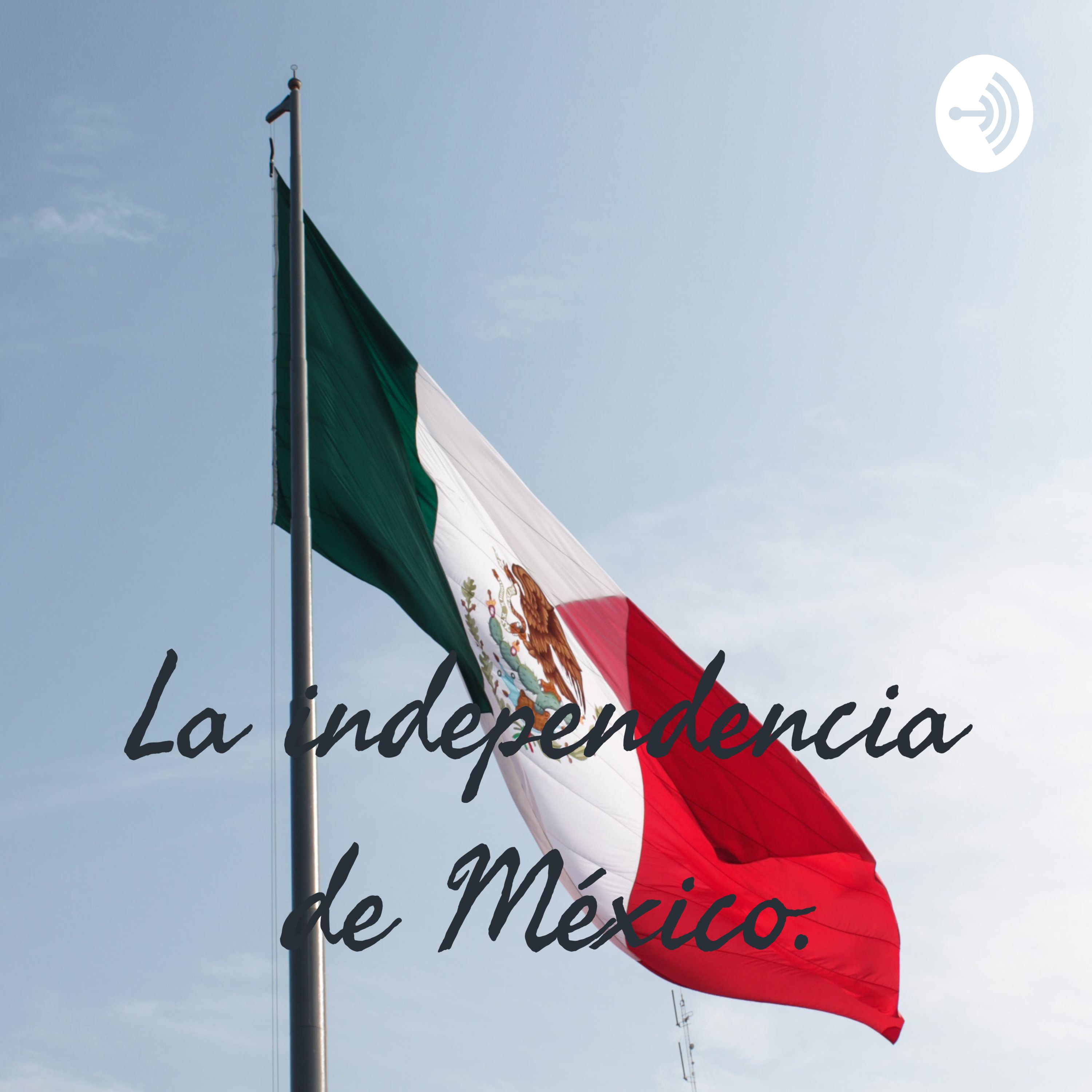 La independencia de México.