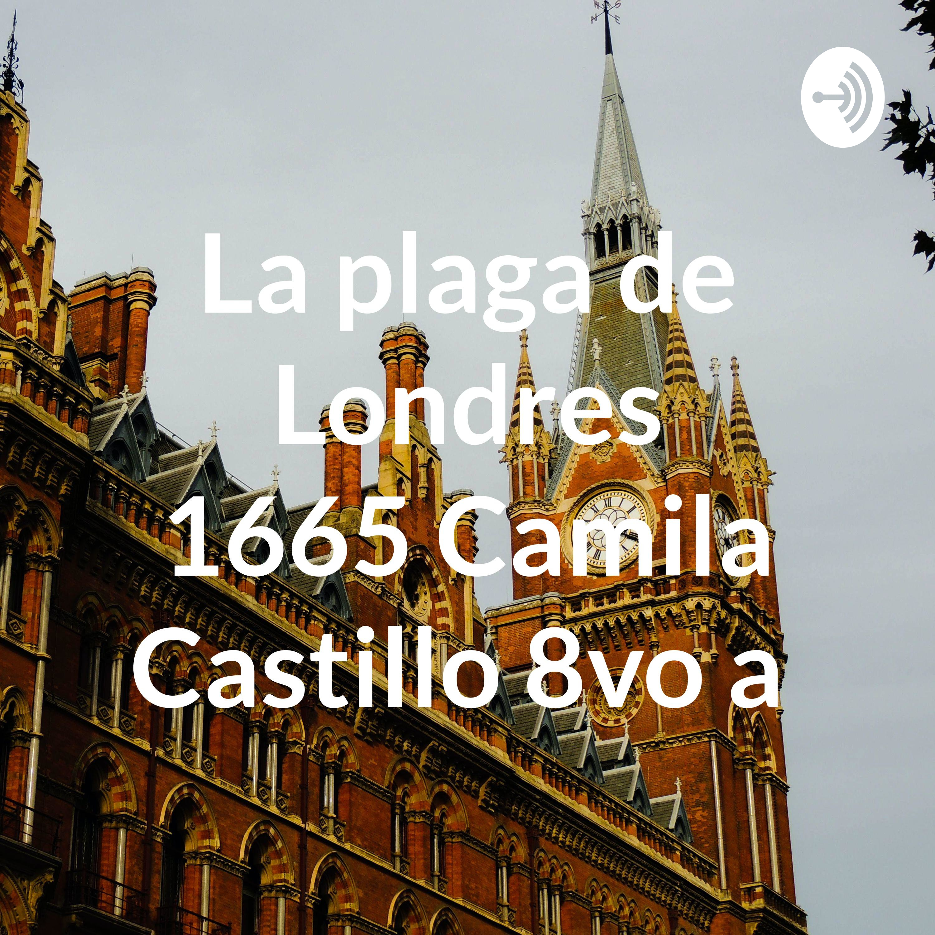 La plaga de Londres 1665 (podcast biología historia Camila Castillo 8vo A)