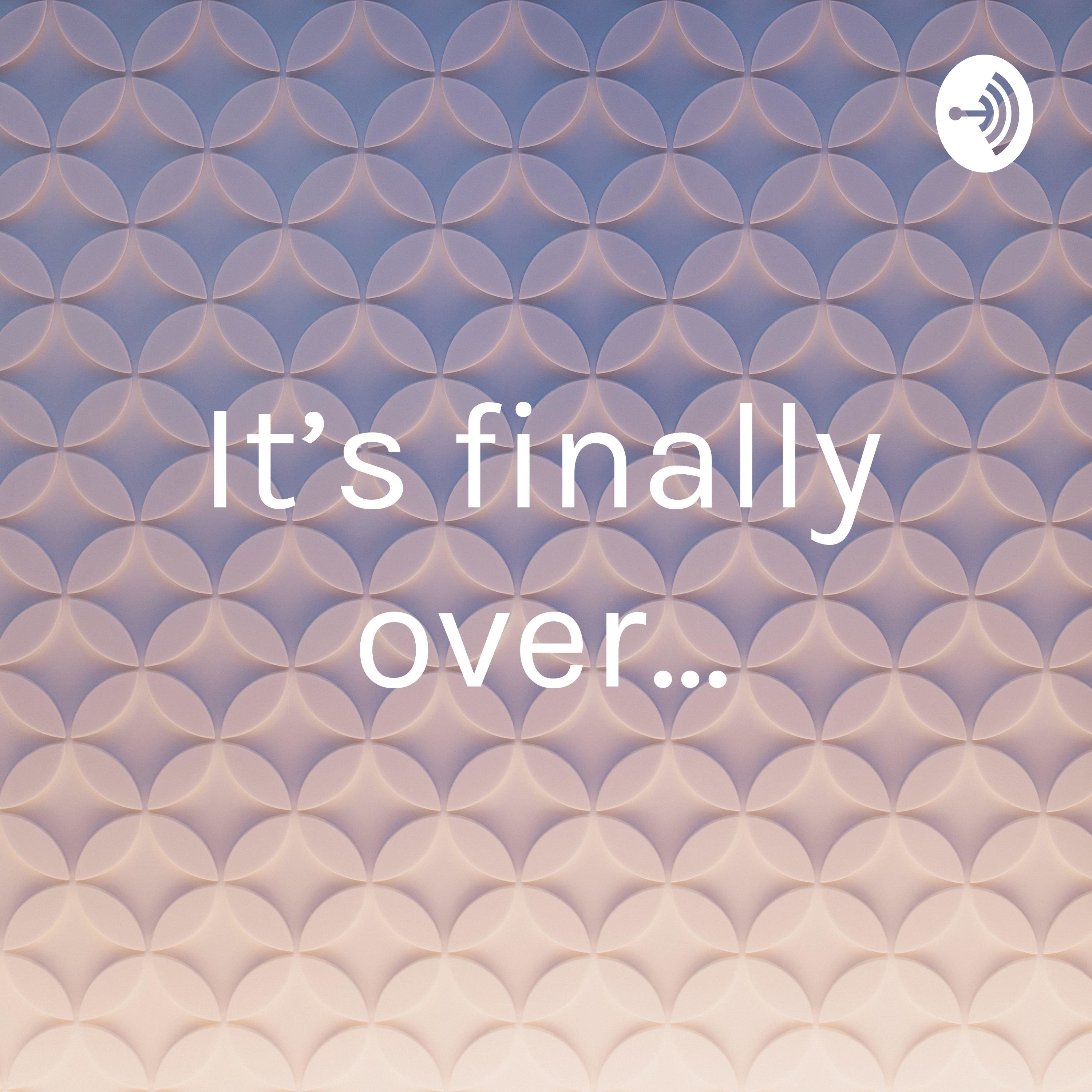It’s finally over...