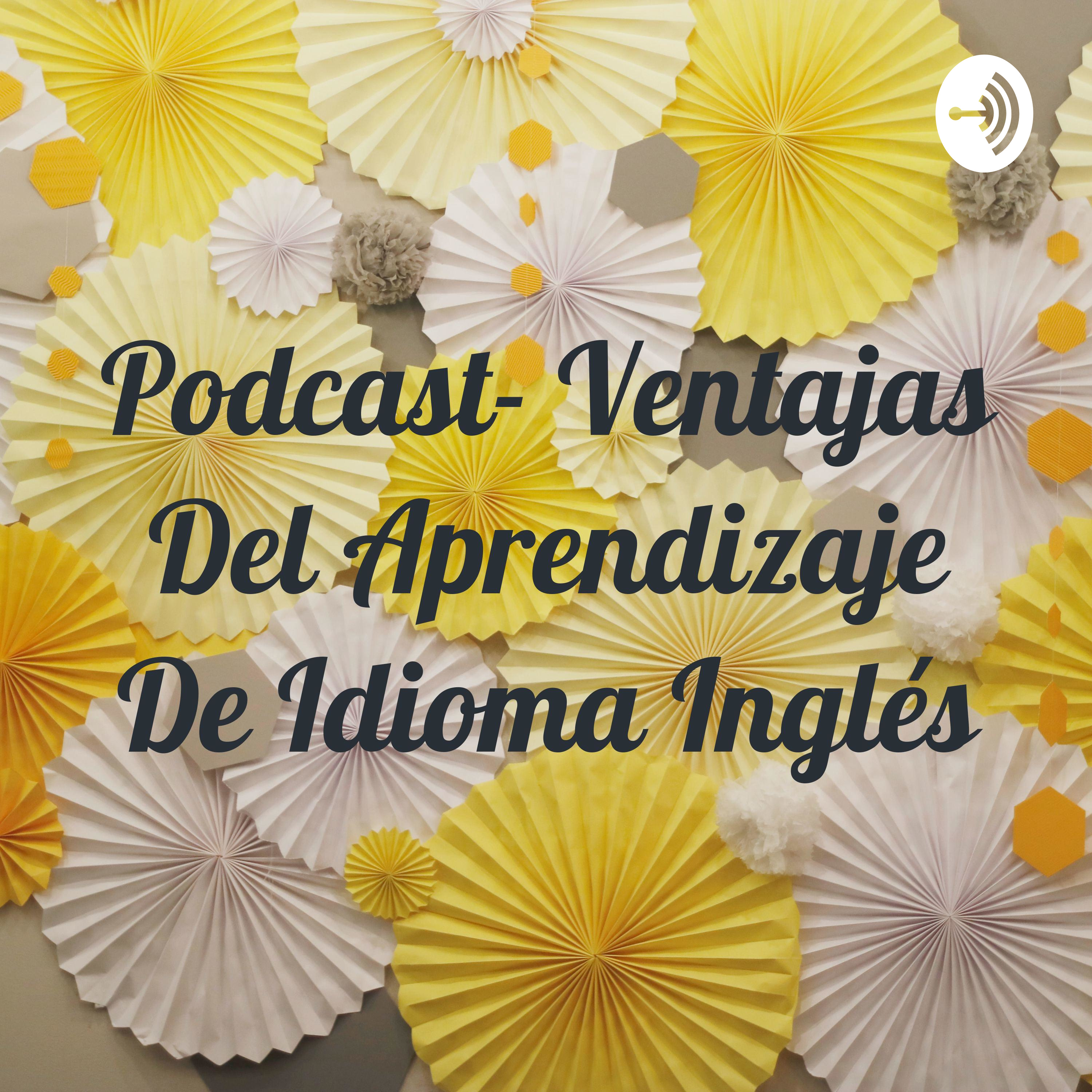 Podcast- Ventajas Del Aprendizaje De Idioma Inglés