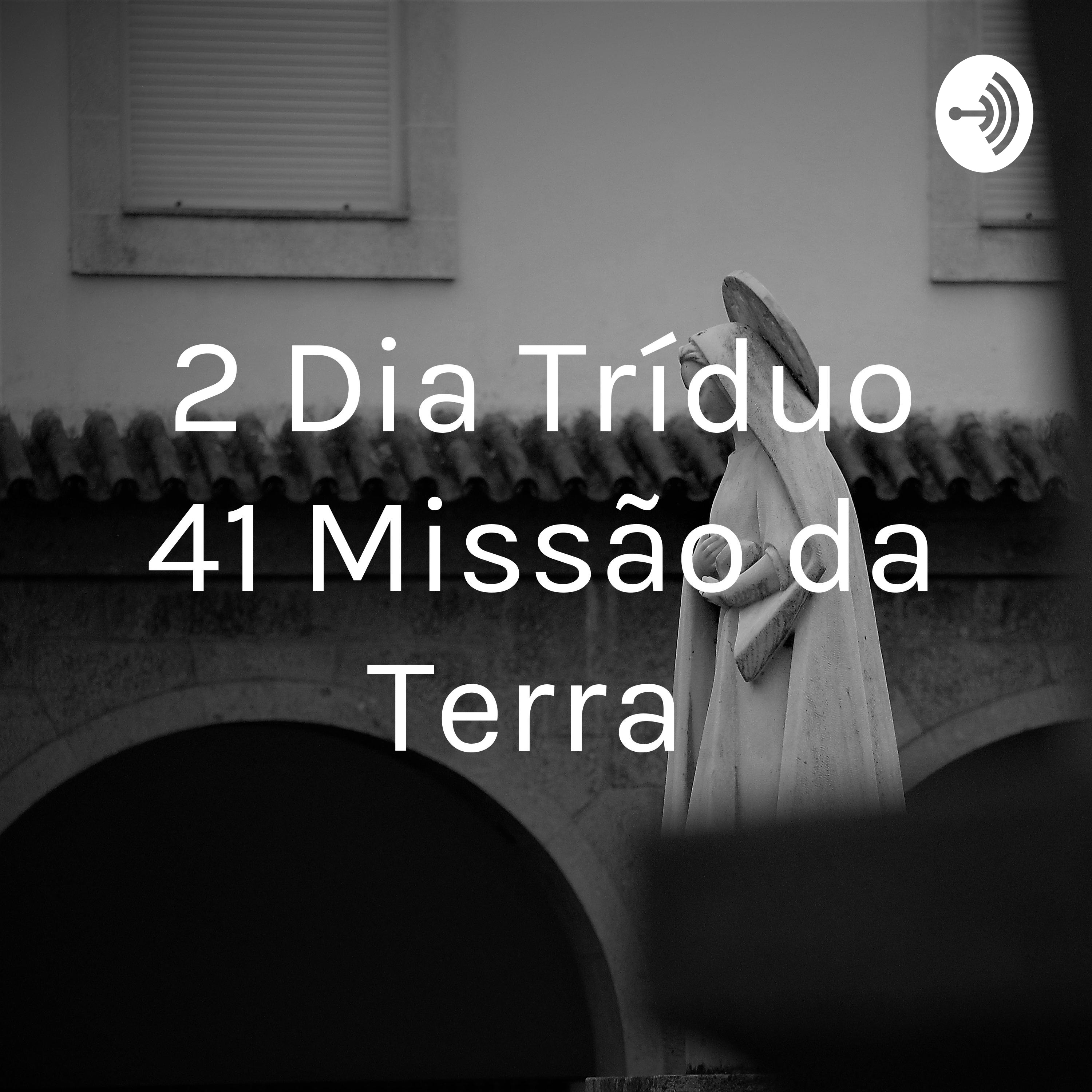 2 Dia Tríduo 41 Missão da Terra 