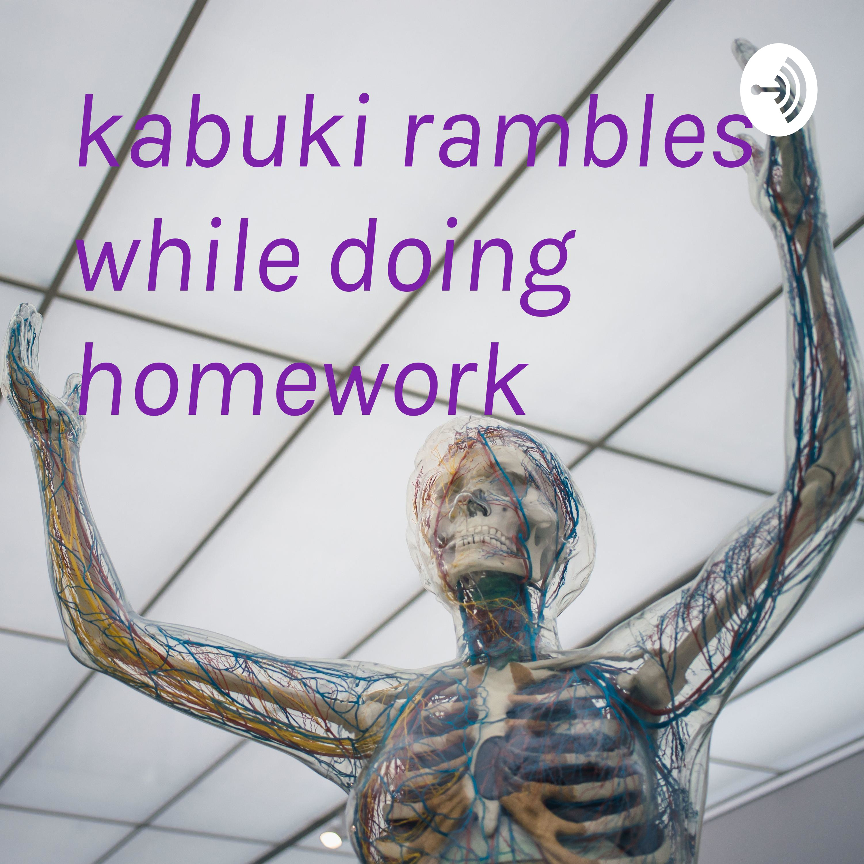 kabuki rambles while doing homework