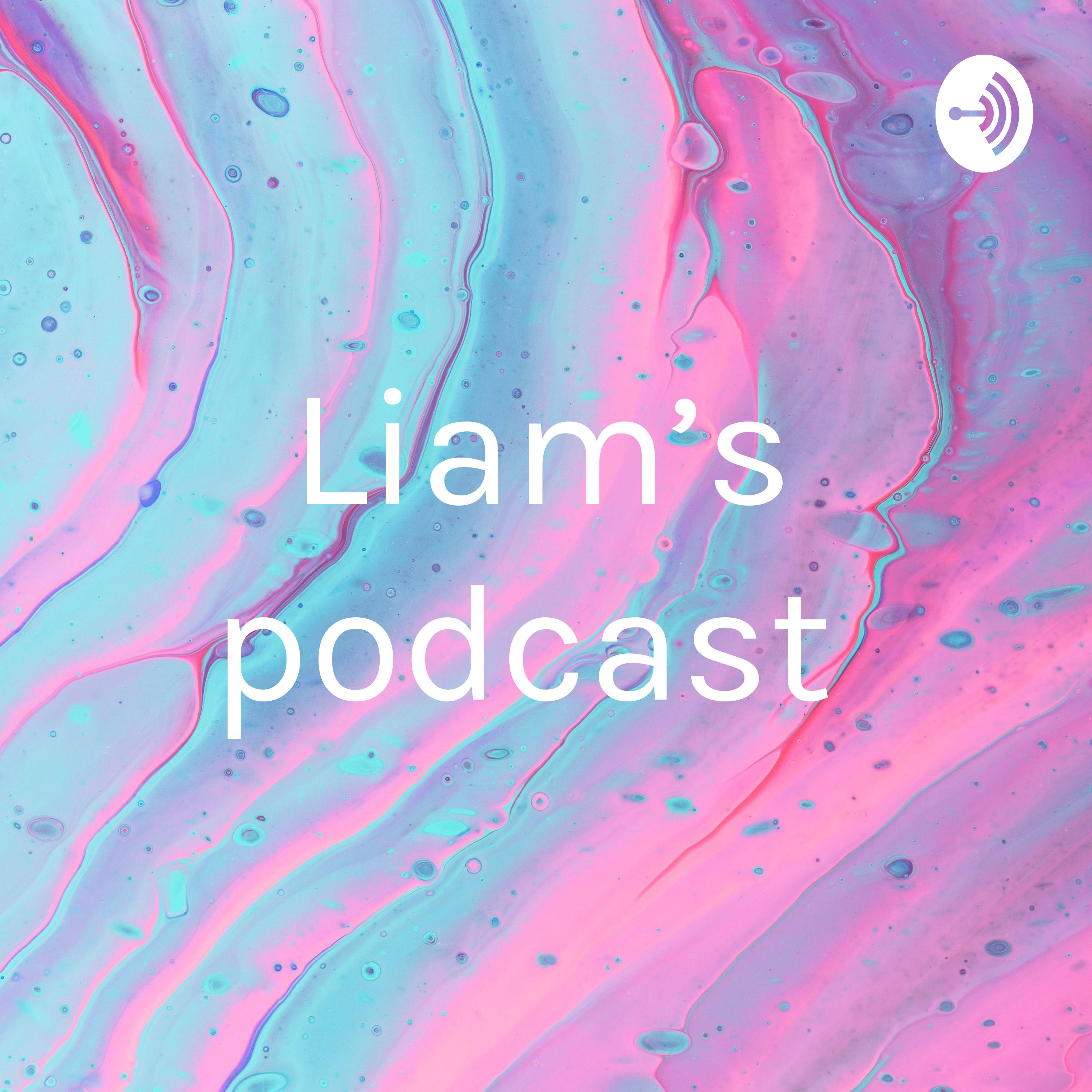 Liam’s podcast 