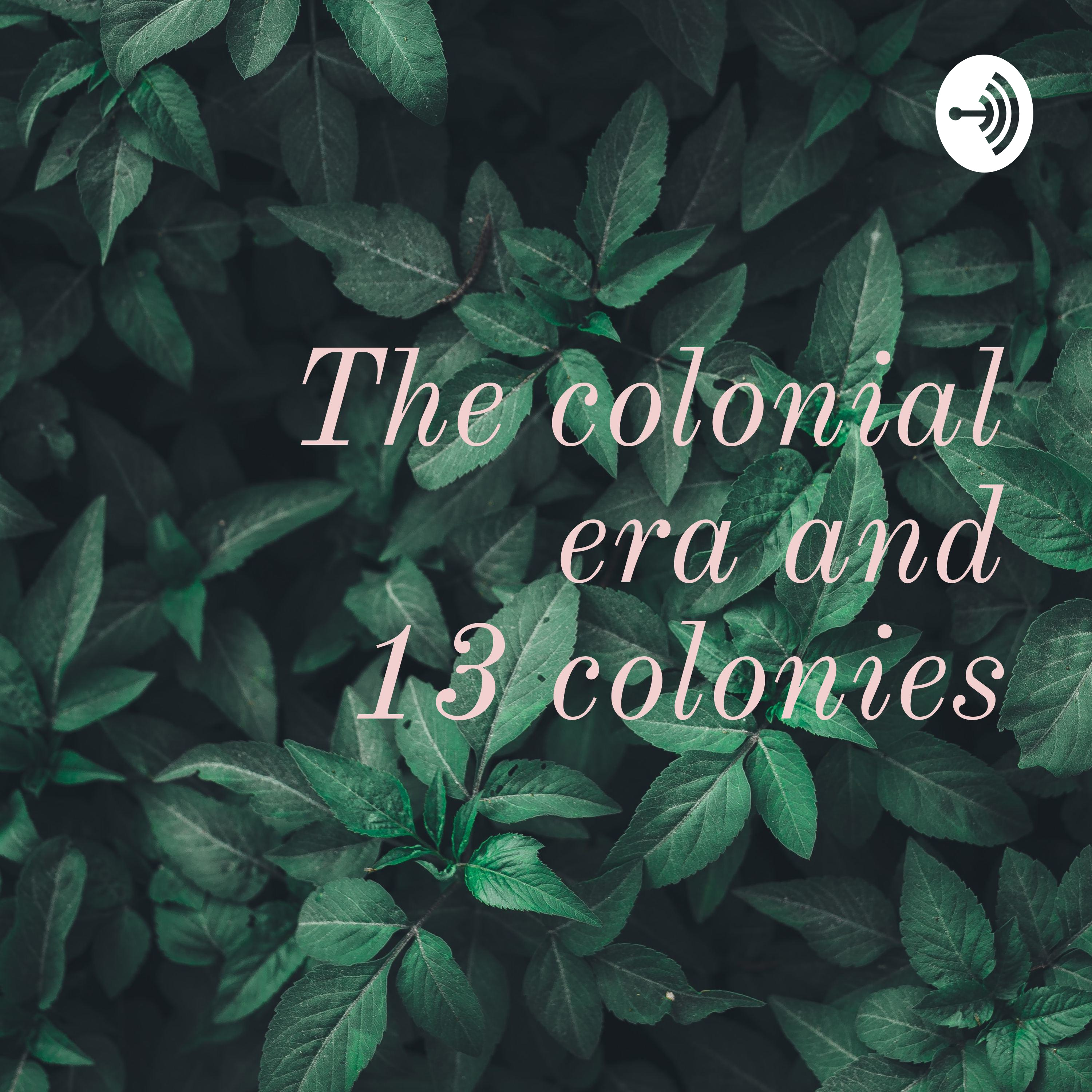 The colonial era and 13 colonies