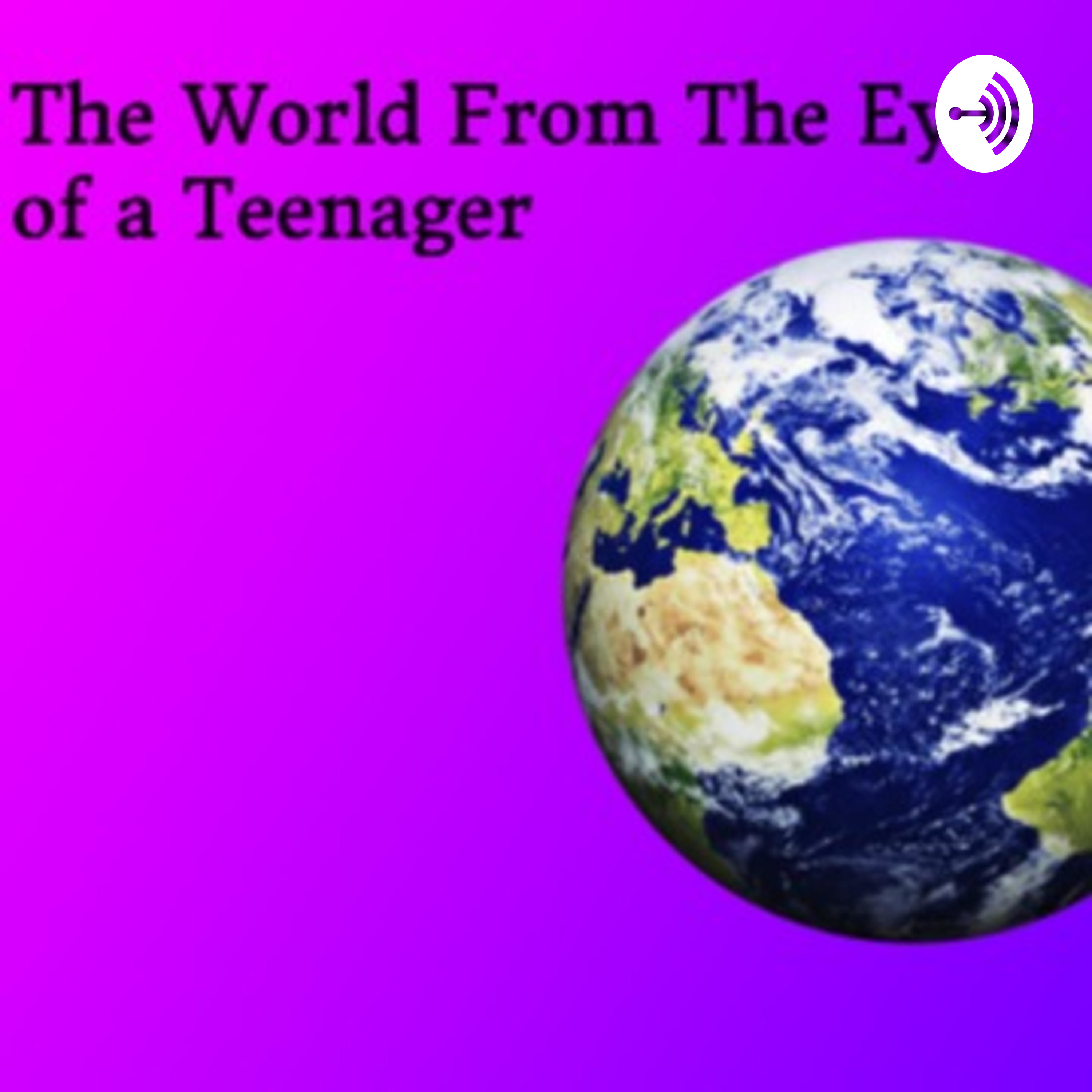 The World From The Eyes of a Teenager 
