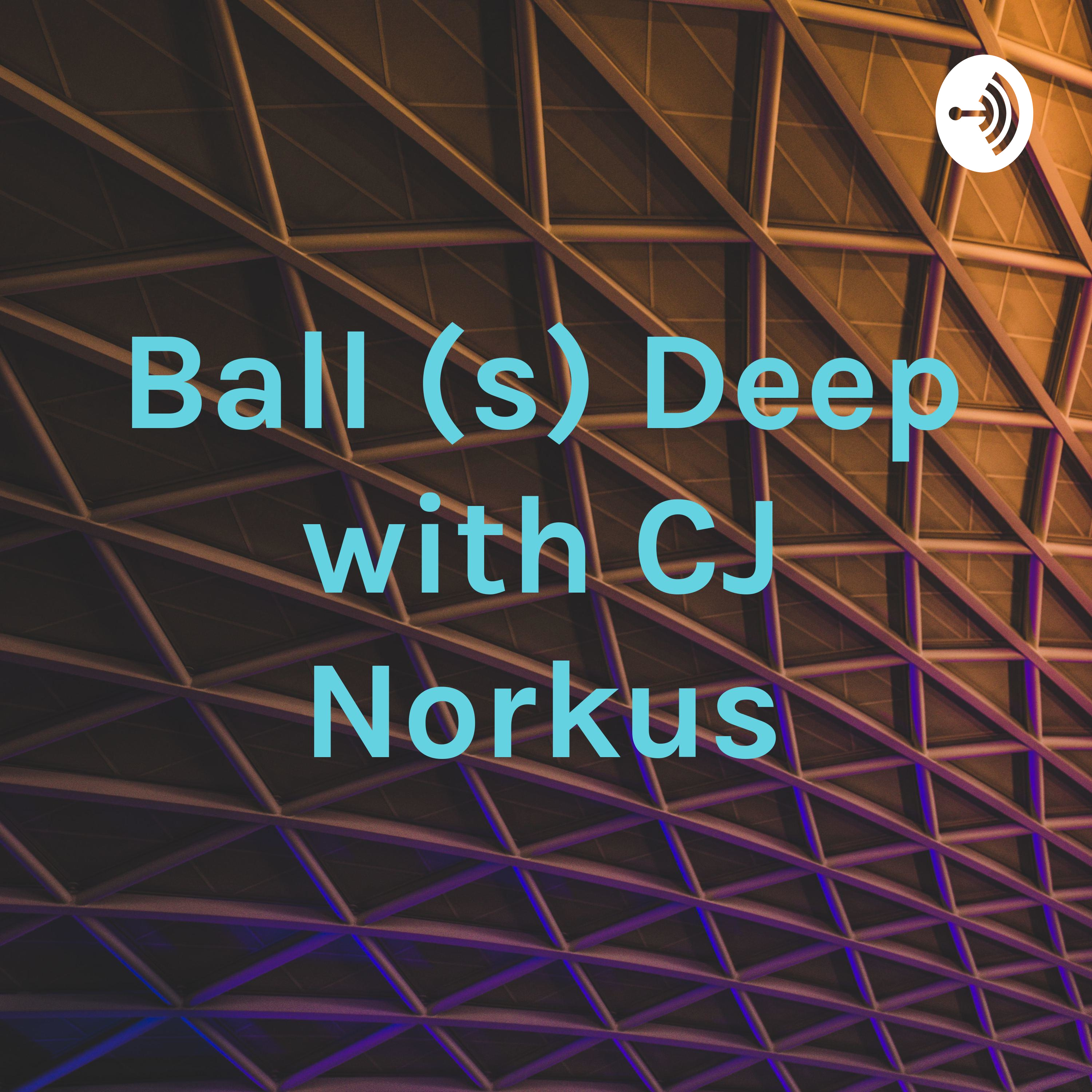 Ball (s) Deep with CJ Norkus