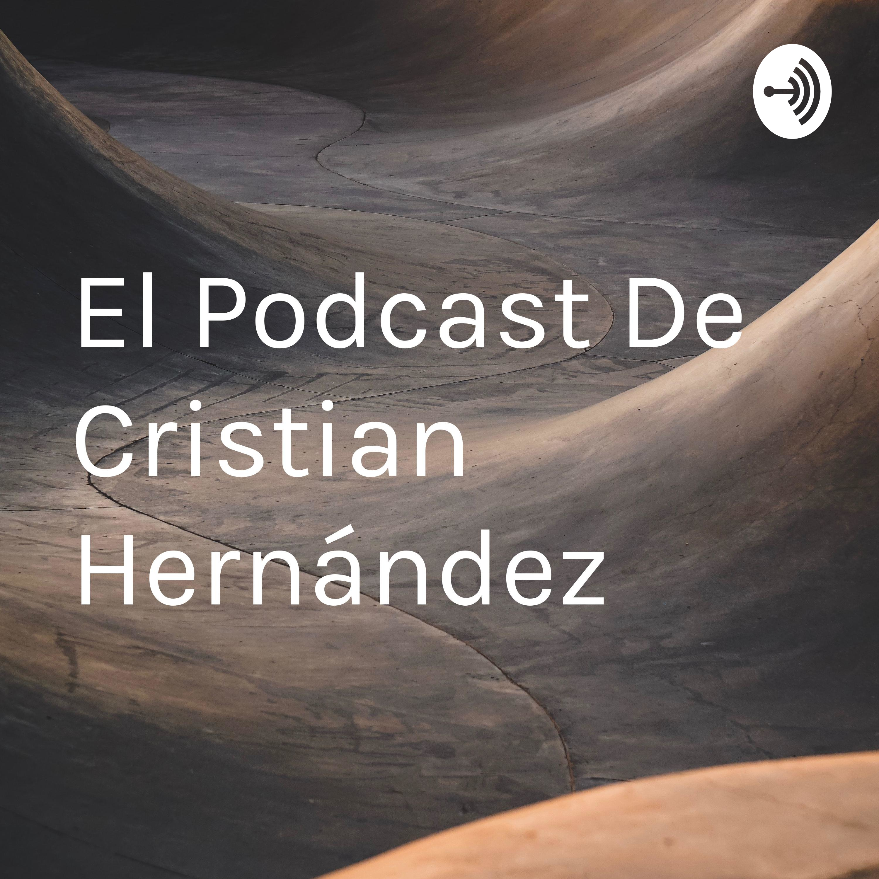 El Podcast De Cristian Hernández (Con Cristian Hernández)