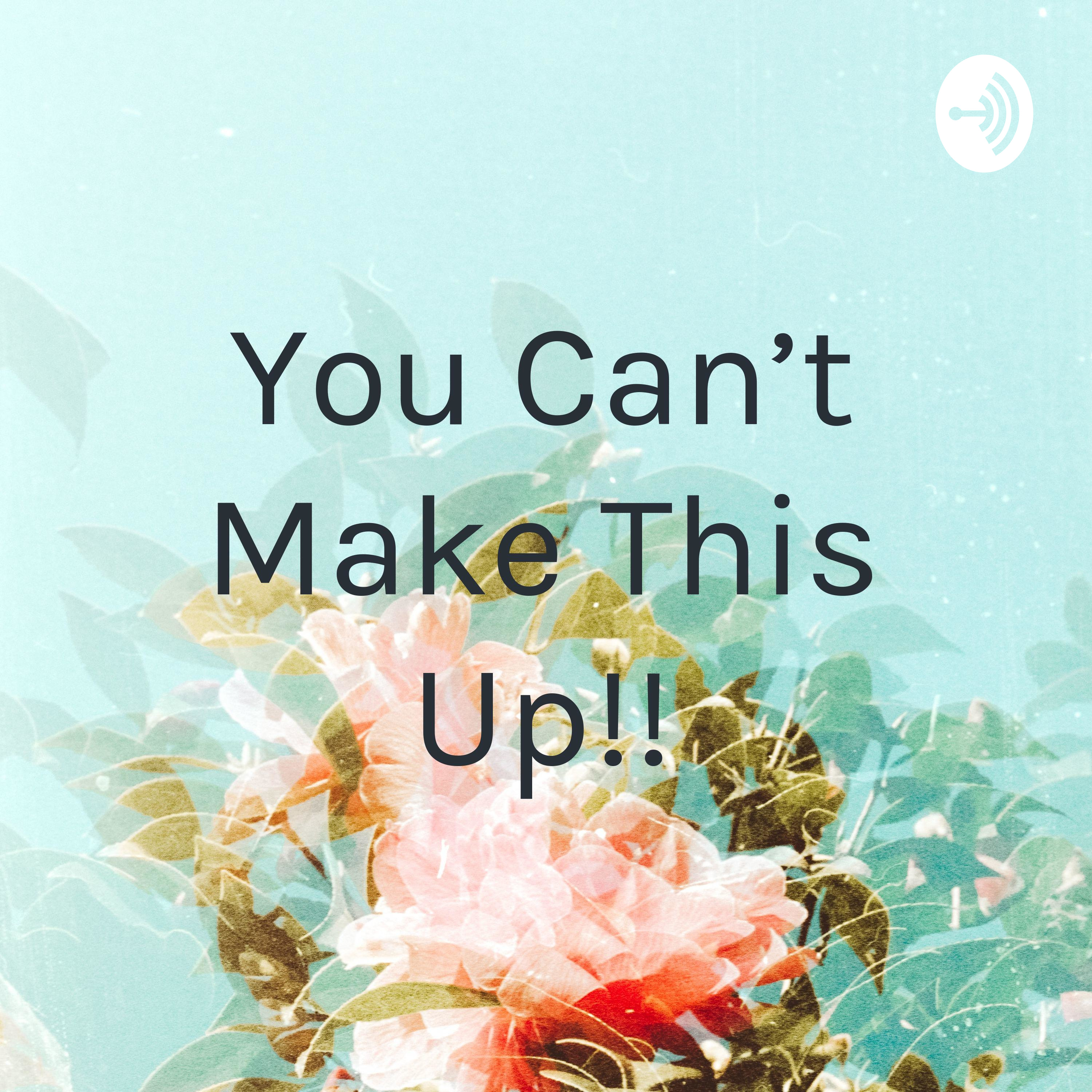 You Can’t Make This Up!!