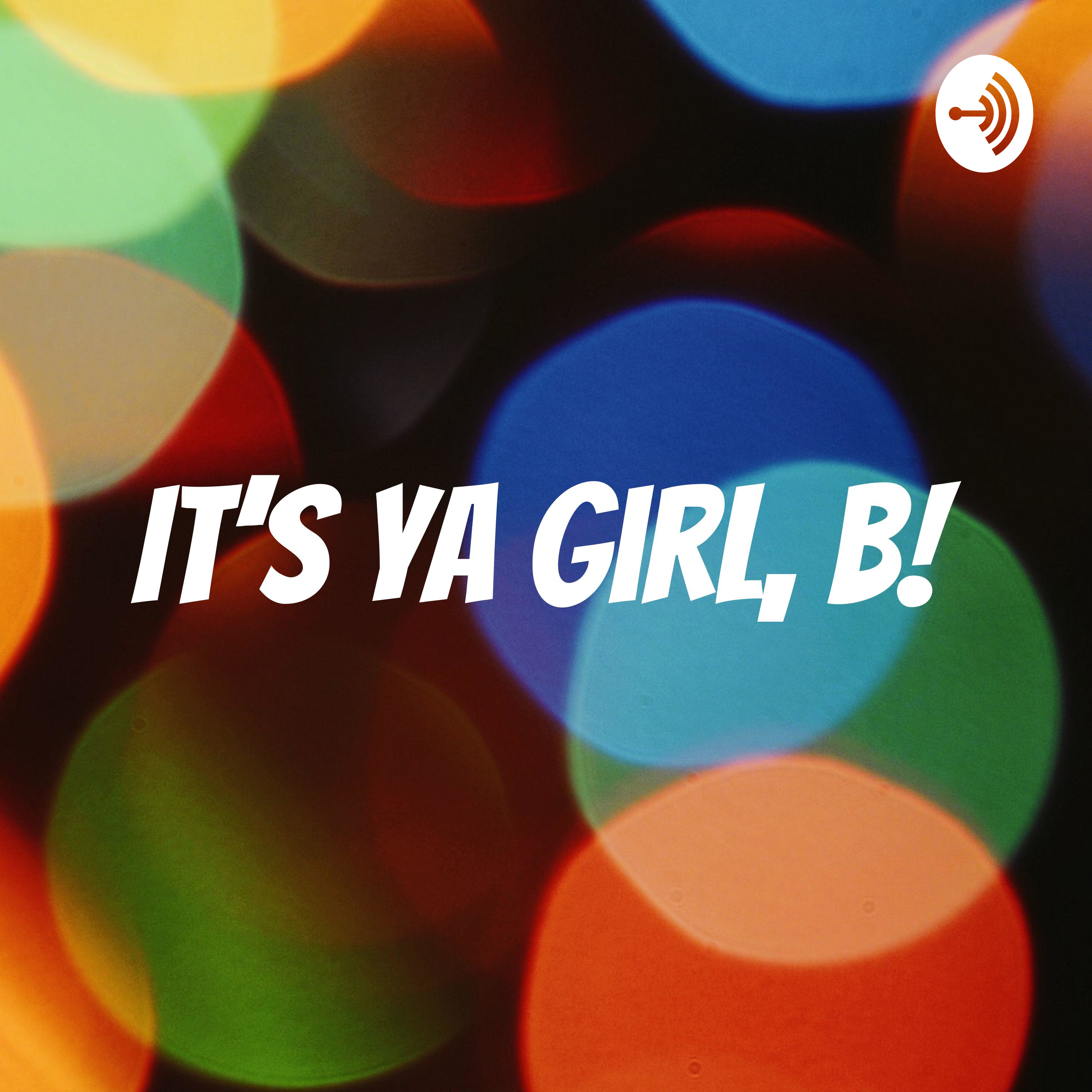 It\'s Ya Girl, B!
