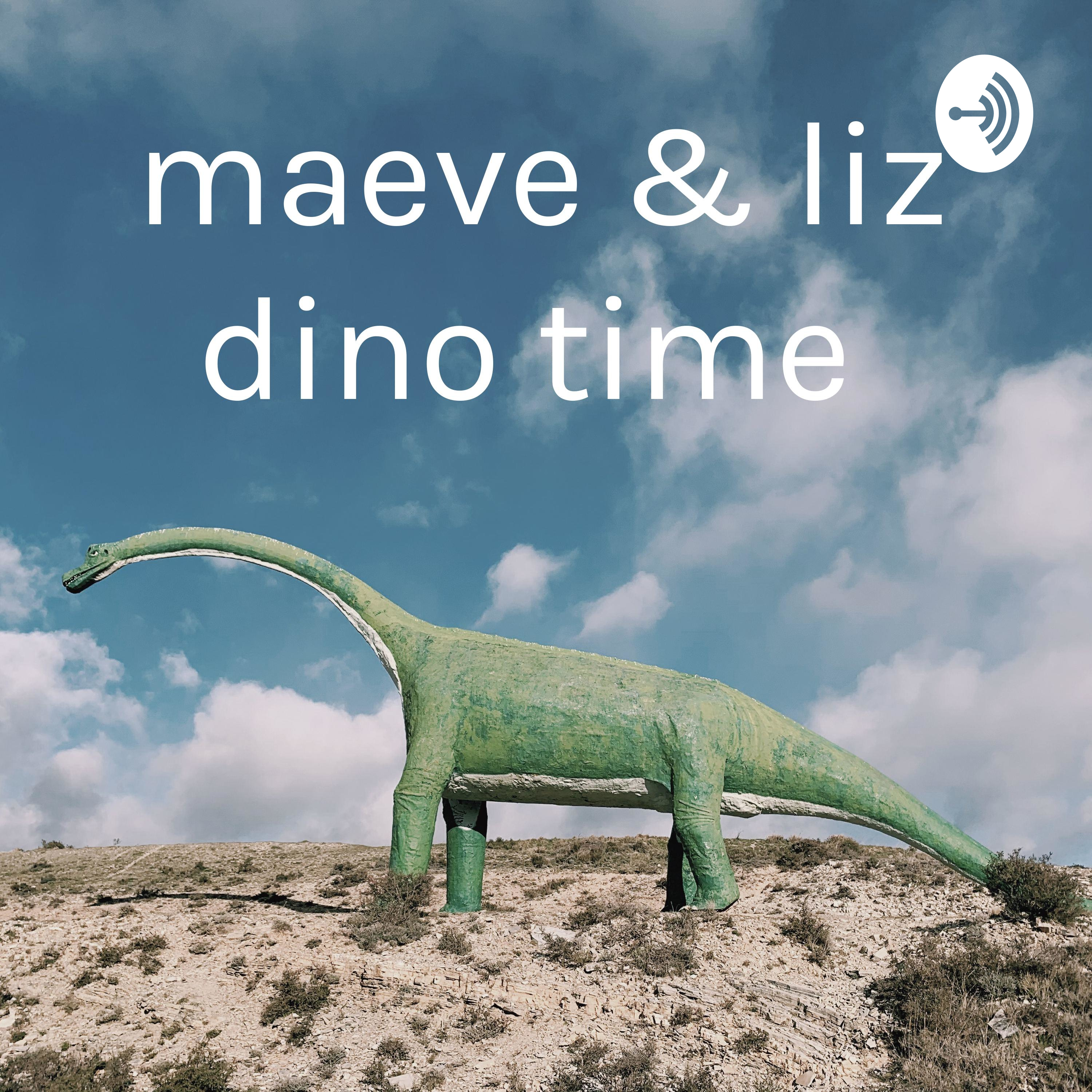 maeve & liz dino time 