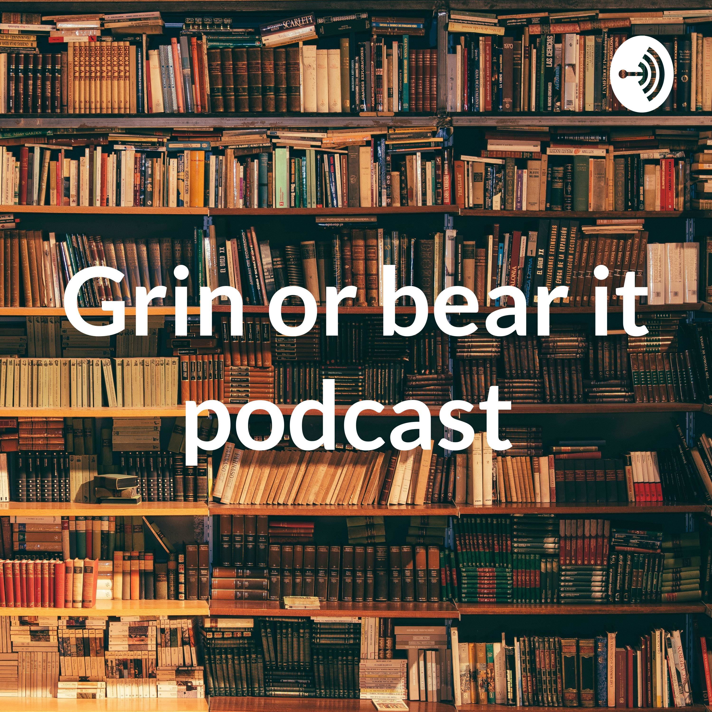 Grin or bear it podcast 