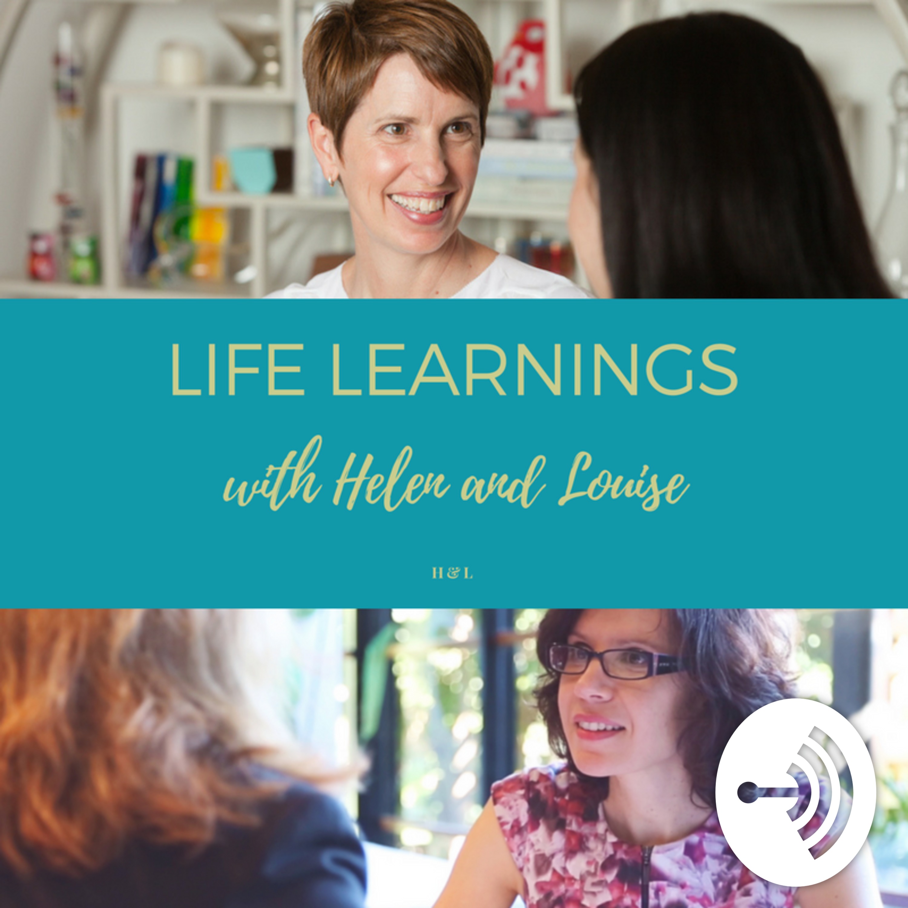 Life Learnings with Helen and Louise Life Learnings with Helen and Louise