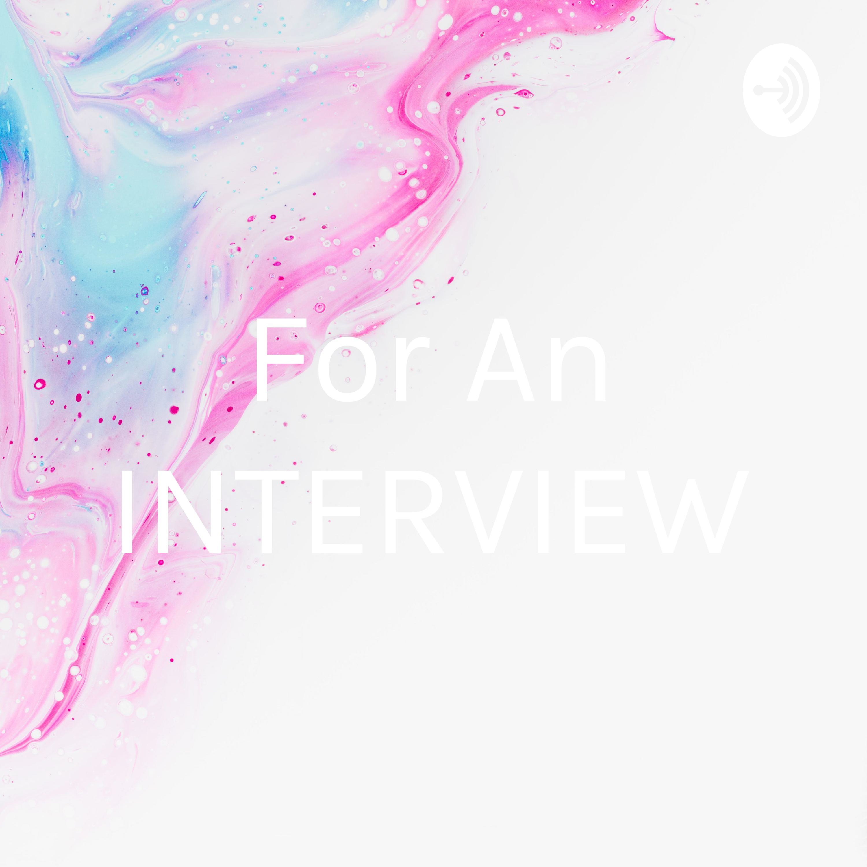 For An INTERVIEW