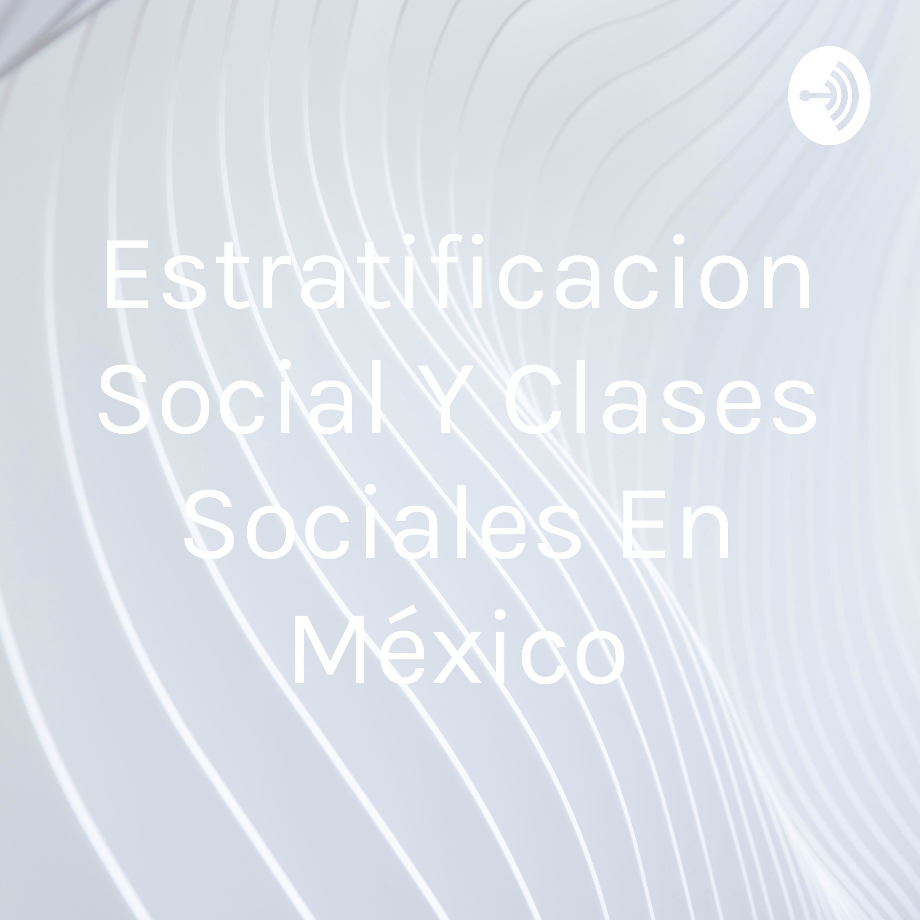 Estratificacion Social Y Clases Sociales En México
