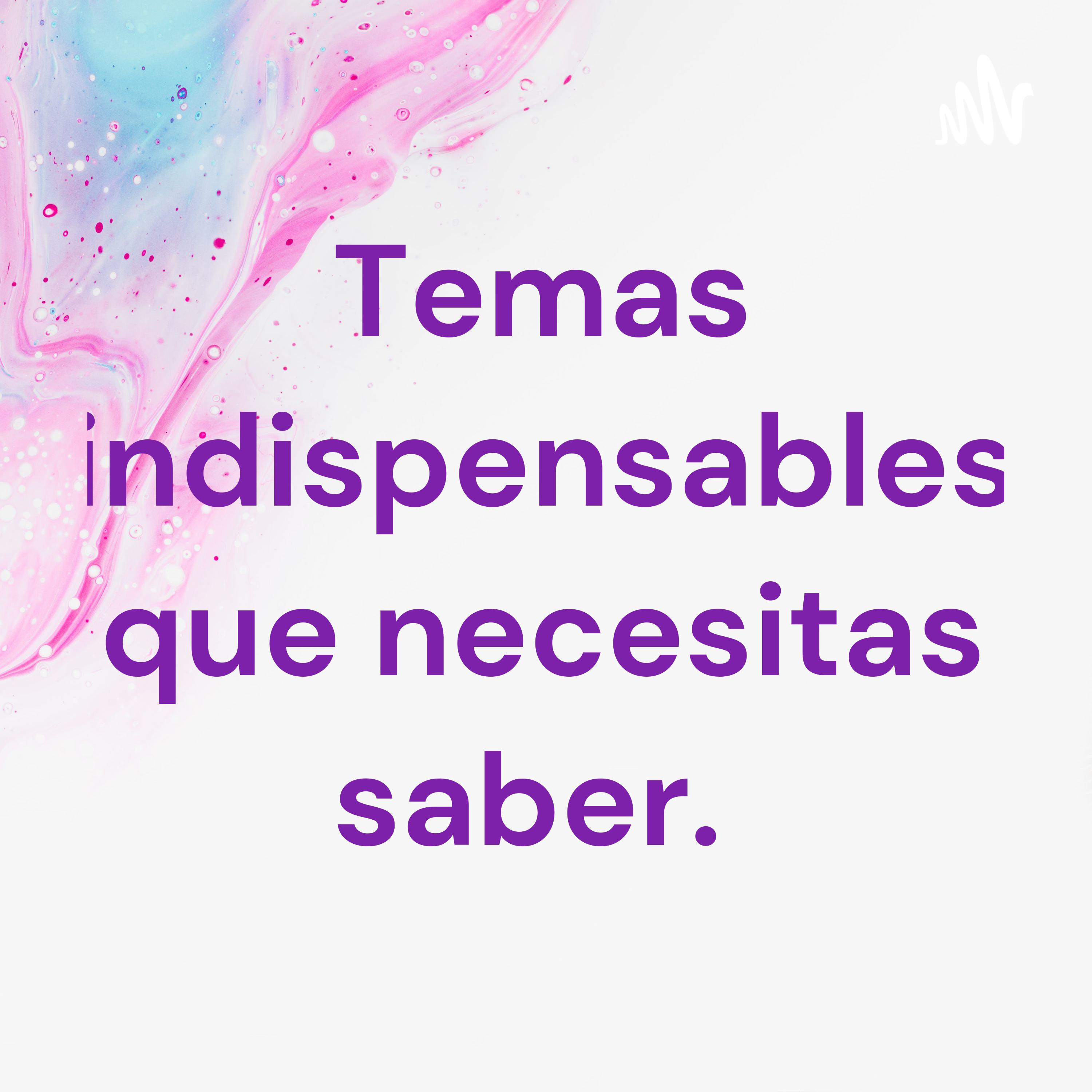 Temas indispensables que necesitas saber y tal vez no conocías. cover art