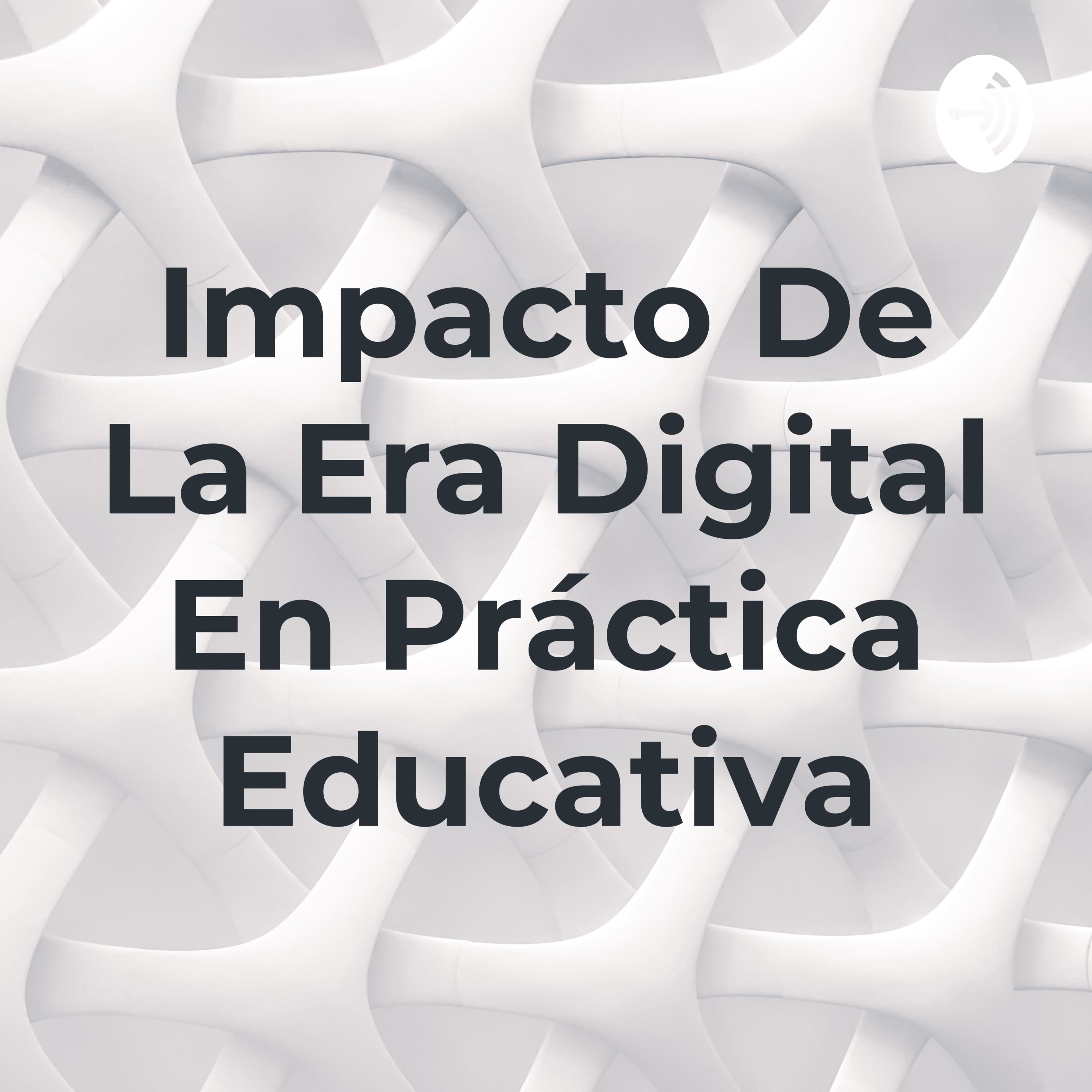 Impacto De La Era Digital En Práctica Educativa