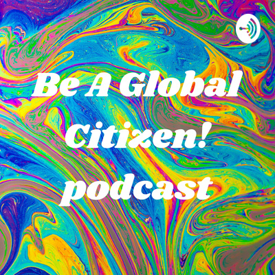 Be A Global Citizen!