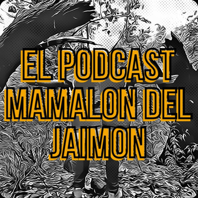 El podcast mamalon del Jaimon