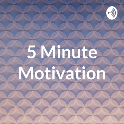 5 Minute Motivation • A podcast on Spotify for Creators