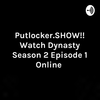 Putlocker Show Watch Dynasty Season 2 Episode 1 Online A Podcast On Anchor