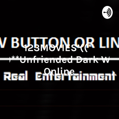 123movies Watch Unfriended Dark Web Free Online A Podcast On Anchor
