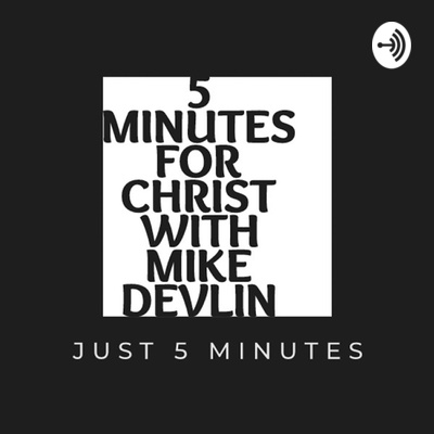 5 minutes for Christ with Mike Devlin • A podcast on Spotify for Creators