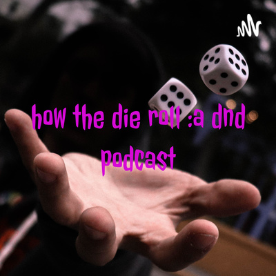 how the die rolls :a dnd podcast