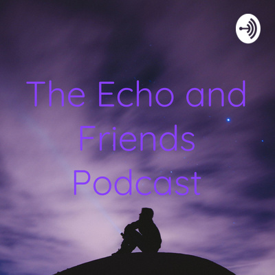 The Echo and Friends Podcast • A podcast on Spotify for Creators