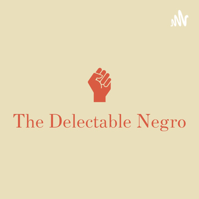 The Delectable Negro Podcast • A podcast on Spotify for Podcasters