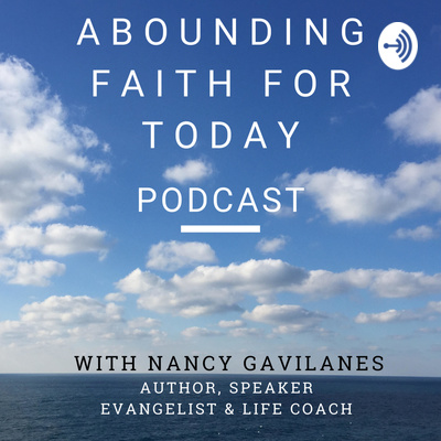Abounding Faith for Today podcast with Nancy Gavilanes