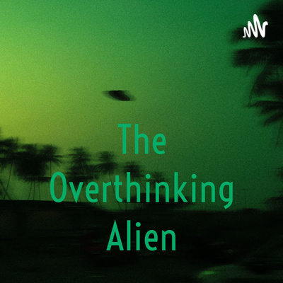 The Overthinking Alien - Episode 1