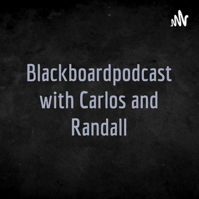 BlackboardPodcast with Carlos and Randall