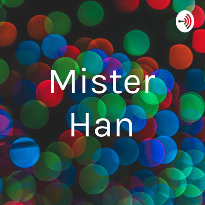 Mister Han • A podcast on Spotify for Podcasters