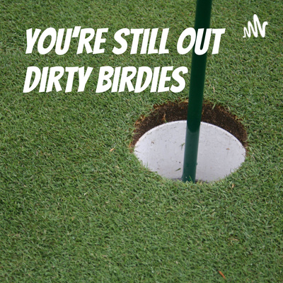 You\'re Still Out Dirty Birdies