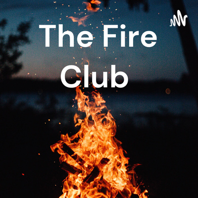 The Fire Club • A podcast on Spotify for Podcasters