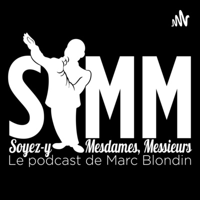Soyez-y Mesdames, Messieurs! Le podcast de Marc Blondin