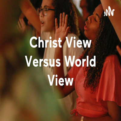 Christ View Versus World View