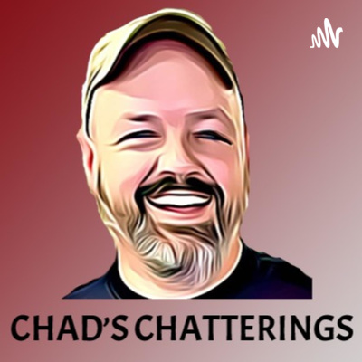 Chad\'s Chatterings Podcast