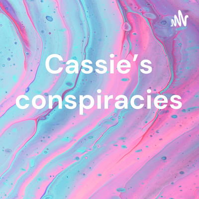 Cassie’s conspiracies • A podcast on Spotify for Creators